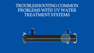 Troubleshooting Common Problems with UV Water Treatment Systems in Industry