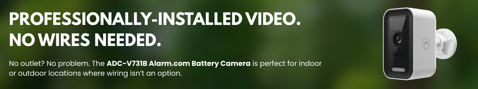 Professionally installed video, no wires needed.