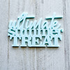 COLOR CAST DESIGNS Acrylic Words: Ultimate Summer Treat