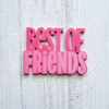 COLOR CAST DESIGNS Acrylic Words: Best of Friends
