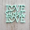 Color Cast Designs Acrylic Diecut - Love Sweet Love