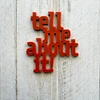 Color Cast Designs Acrylic Diecut - Tell Me About it!