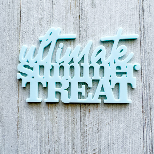 COLOR CAST DESIGNS Acrylic Words: Ultimate Summer Treat