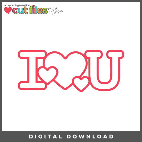 DIGITAL DOWNLOAD: Cut Files by Allison - I Heart You
