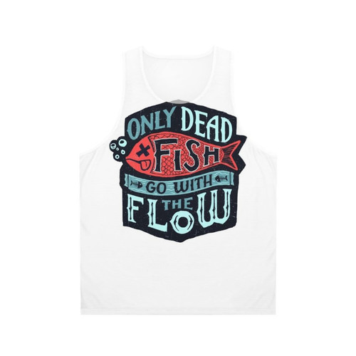 Motivational unisex tank top with "Only Dead Fish Go With The Flow" text