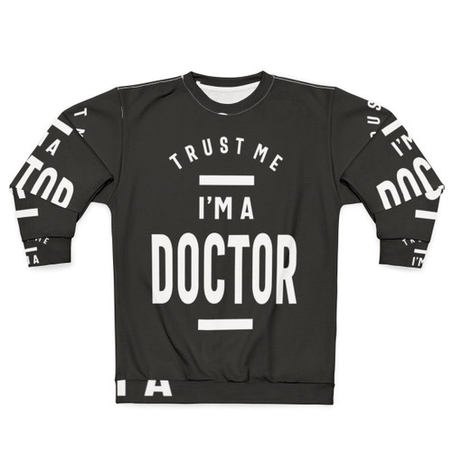 Doctor Sweatshirt with "Trust Me I'm a Doctor" Text