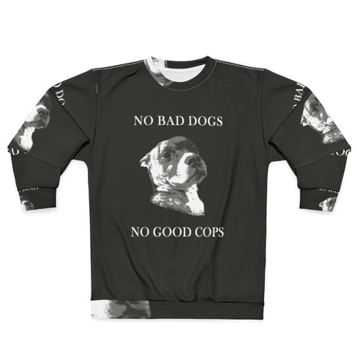 "No Bad Dogs No Good Cops" Anti-Police Pro-Dog Sweatshirt