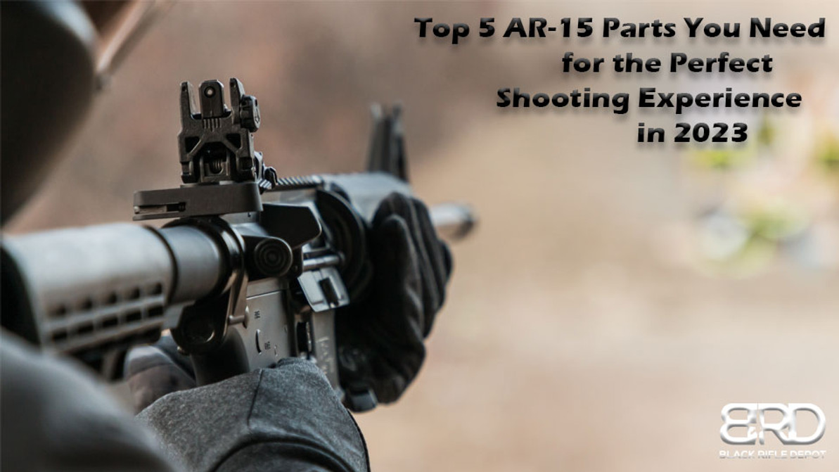 Top 5 AR-15 Parts for 2023: Parts For Perfect Shooting