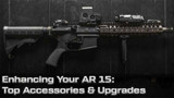 Enhancing Your AR 15: Top Accessories & Upgrades