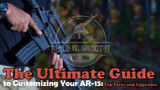 ​The Ultimate Guide to Customizing Your AR-15: Top Parts and Upgrades