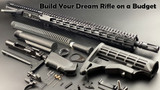 Build Your Dream Rifle on a Budget | AR 15 Rifle Build