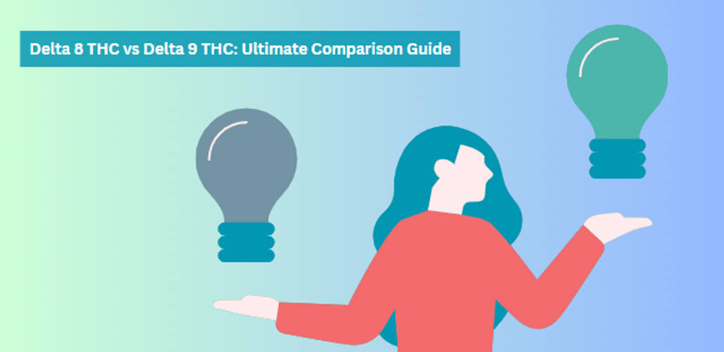 Delta 8 vs Delta 9: Everything You Need to Know About These Two THC Variants