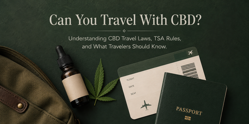 Can You Travel With CBD? TSA Rules, CBD Travel Laws, and Compliance Tips