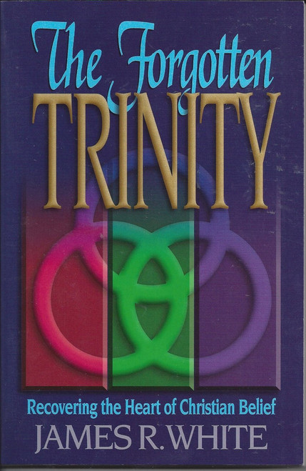 The Forgotten Trinity  Recovering The Heart Of Christian Belief