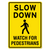 Sign ACM - Custom Slow Down Watch Pedestrians 240x340mm