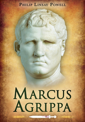 Marcus Agrippa: Right-Hand Man of Caesar Augustus 9781848846173 Hardback Marcus Agrippa: Right-Hand Man of Caesar Augustus 9781848846173 Hardback