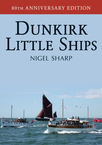 Dunkirk Little Ships 9781445647500 Paperback Dunkirk Little Ships 9781445647500 Paperback