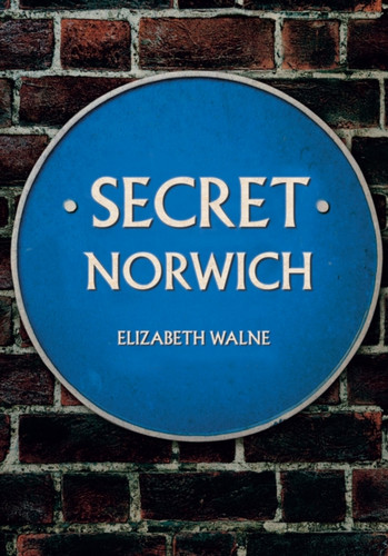 Secret Norwich 9781445676425 Paperback Secret Norwich 9781445676425 Paperback