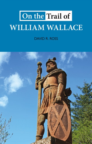 On the Trail of William Wallace 9781913025168 Paperback On the Trail of William Wallace 9781913025168 Paperback
