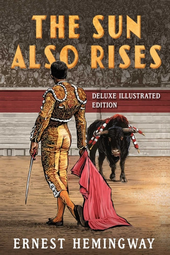 The Sun Also Rises: Deluxe Illustrated Edition 9781949846454 Hardback The Sun Also Rises: Deluxe Illustrated Edition 9781949846454 Hardback