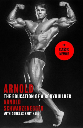 Arnold: The Education Of A Bodybuilder 9781408732540 Paperback Arnold: The Education Of A Bodybuilder 9781408732540 Paperback
