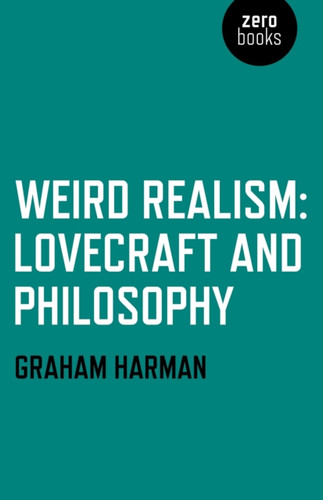 Weird Realism – Lovecraft and Philosophy 9781780992525 Paperback