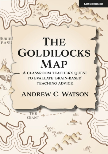 The Goldilocks Map: A classroom teacher's quest to evaluate 'brain-based' teaching advice 9781913622558 Paperback The Goldilocks Map: A classroom teacher's quest to evaluate 'brain-based' teaching advice 9781913622558 Paperback