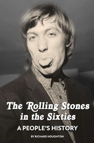 The Rolling Stones in the Sixties - A People's History 9781916889651 Hardback The Rolling Stones in the Sixties - A People's History 9781916889651 Hardback