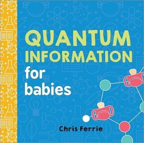 Quantum Information for Babies 9781492656302 Board book Quantum Information for Babies 9781492656302 Board book