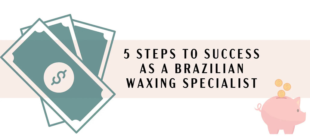 5 Steps to Success As a Brazilian Waxing Specialist