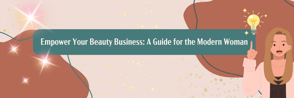 Empower Your Beauty Business: A Guide for the Modern Woman