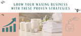 Grow Your Waxing Business With Proven Strategies