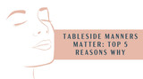 Tableside Manners Matter: Top 5 Reasons Why