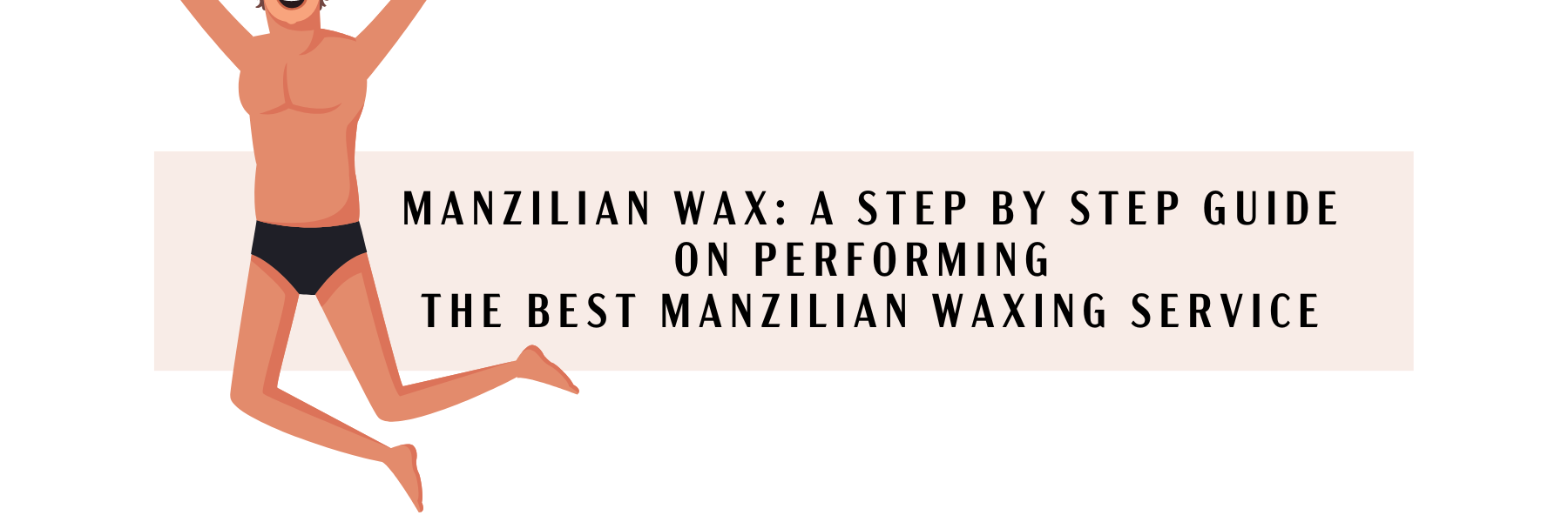 Manzilian Wax A Step by Step Guide on Performing the Best Manzilian Waxing Service