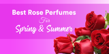 Best Rose Perfumes For Spring & Summer