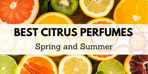 Best Citrus Perfumes and Fragrances for Spring and Summer 2018