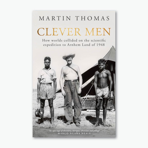 Clever Men: How worlds collided on the scientific expedition to Arnhem Land of 1948