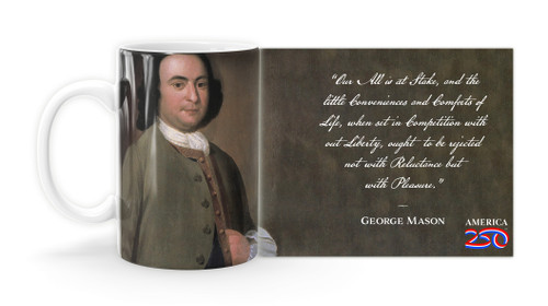 George MasonQuote “Our All is at Stake, and the little Conveniences and Comforts of Life, when set in Competition with our Liberty, ought to be rejected not with Reluctance but with Pleasure”  Mug