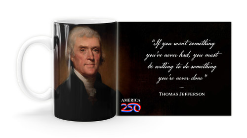 Thomas Jefferson Quote "If you want something you've never had, you must be willing to do something you've never done."Thomas Jefferson   Mug
