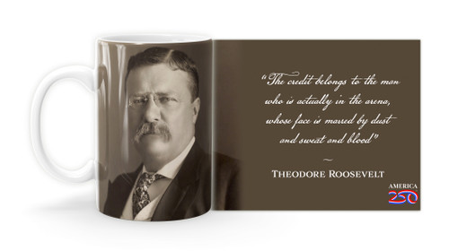 Theodore Roosevelt Quote "The credit belongs to the man who is actually in the arena, whose face is marred by dust and sweat and blood…." Mug