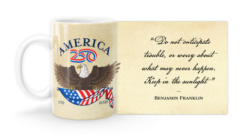 Benjamin Franklin Quote "Do not anticipate trouble, or worry about what may never happen. Keep in the sunlight”   with America250 Logo Mug