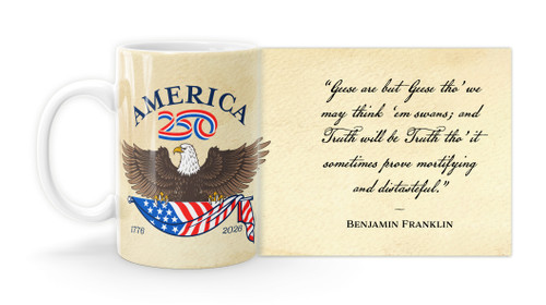 Benjamin Franklin Quote "Geese are but Geese tho' we may think 'em Swans; and Truth will be Truth tho' it sometimes prove mortifying and distasteful. ”   with America250 Logo Mug