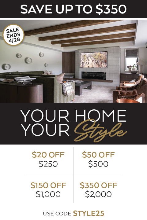 Your Home, Your Style - Save up to $350 with code STYLE25