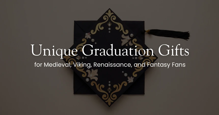 Unique Graduation Gifts for Medieval, Viking, Renaissance, and Fantasy Fans