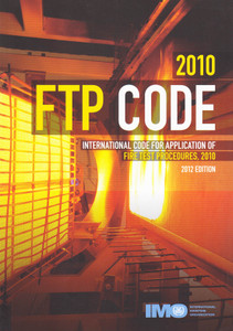 2010 FTP Code - International Code for Application of Fire Test Procedures (2012 Edition) 2010 FTP Code - International Code for Application of Fire Test Procedures (2012 Edition)