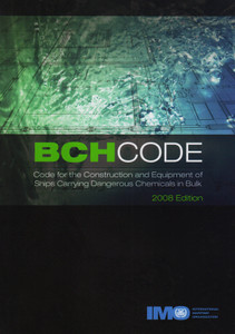 BCH Code. Code for the Construction and Equipment of Ships Carrying Dangerous Chemicals in Bulk - 2008 Edition BCH Code. Code for the Construction and Equipment of Ships Carrying Dangerous Chemicals in Bulk - 2008 Edition