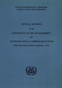 Official Records of the Conference on the Establishment of an International Compensation Fund for Oil pollution Damage, 1971 - 1978 Edition Official Records of the Conference on the Establishment of an International Compensation Fund for Oil pollution Damage, 1971 - 1978 Edition