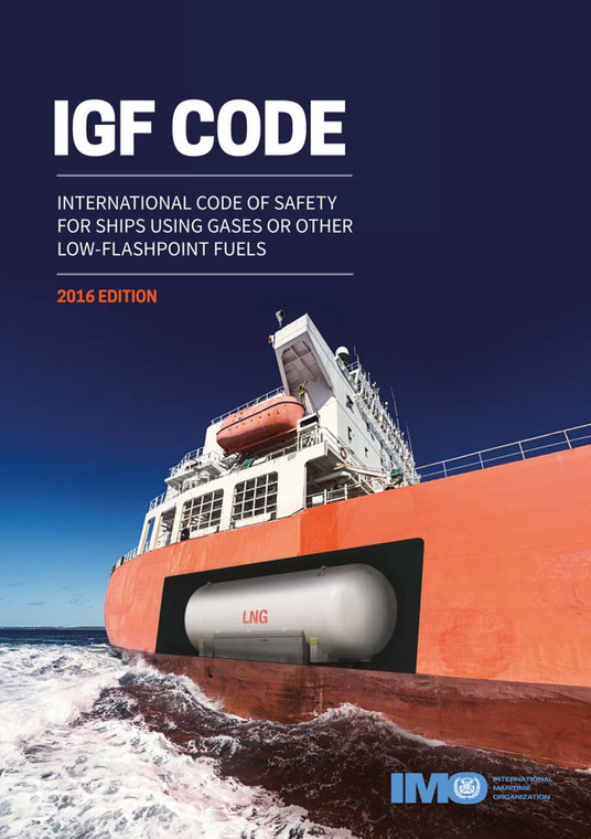 IGF Code - International Code of Safety for Ships Using Gases or Other Low-Flashpoint Fuels IGF Code - International Code of Safety for Ships Using Gases or Other Low-Flashpoint Fuels