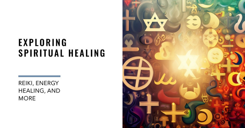 Exploring Spiritual Healing: Reiki, Energy Healing, and More