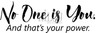 No one is you